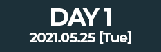 DAY1 2021.5.25[Tue]