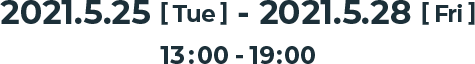 2021.5.25[Tue] - 2021.5.28[Fri] 13:00〜19:00
